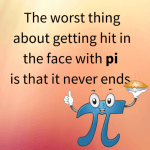 The worst thing about getting hit in the face with pi is that it never ends.